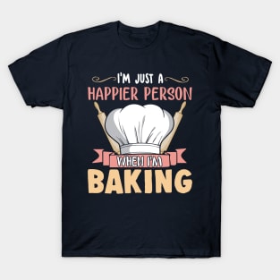 I'm Just A Happier Person When I'm Baking Baker Bakery T-Shirt